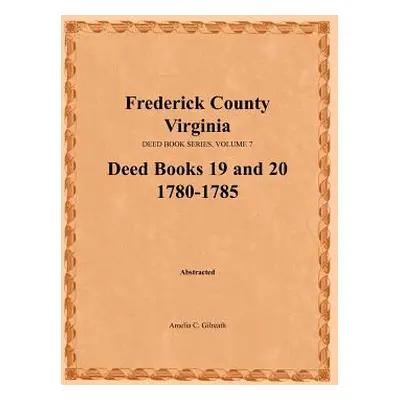 "Frederick County, Virginia, Deed Book Series, Volume 7, Deed Books 19 and 20 1780-1785" - "" ("