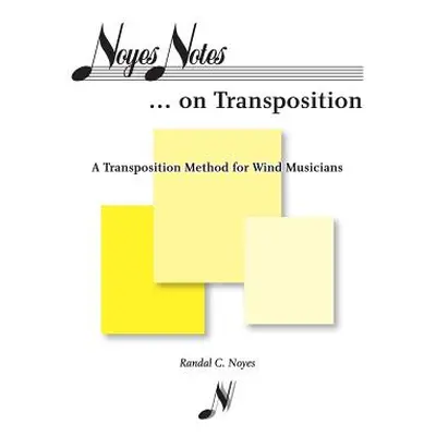 "Noyes Notes...on Transposition: A Transposition Method for Wind Musicians" - "" ("Noyes Randal 