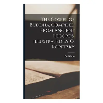 "The Gospel of Buddha, Compiled From Ancient Records. Illustrated by O. Kopetzky" - "" ("Carus P