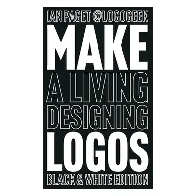 "Make a Living Designing Logos: Black & White Edition" - "" ("Paget Ian")