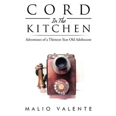 "Cord in the Kitchen: Adventures of a Thirteen Year Old Adolescent" - "" ("Valente Malio")