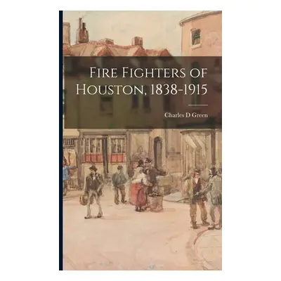 "Fire Fighters of Houston, 1838-1915" - "" ("Green Charles D.")