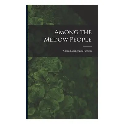 "Among the Medow People" - "" ("Pierson Clara Dillingham")