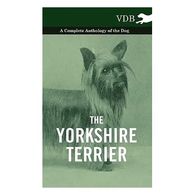 "The Yorkshire Terrier - A Complete Anthology of the Dog" - "" ("Various")