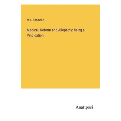 "Medical, Reform and Allopathy: being a Vindication" - "" ("Thomson M. S.")