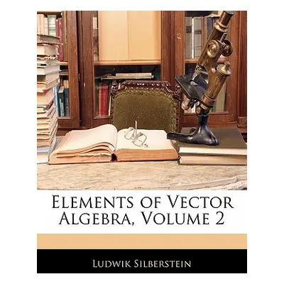 "Elements of Vector Algebra, Volume 2" - "" ("Silberstein Ludwik")