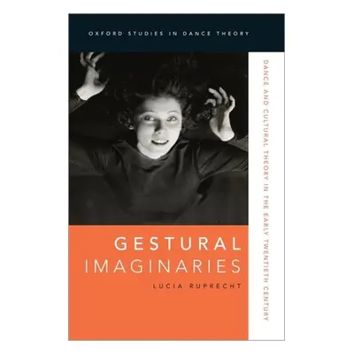 "Gestural Imaginaries: Dance and Cultural Theory in the Early Twentieth Century" - "" ("Ruprecht