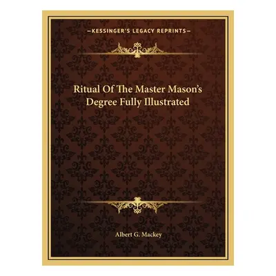 "Ritual Of The Master Mason's Degree Fully Illustrated" - "" ("Mackey Albert G.")