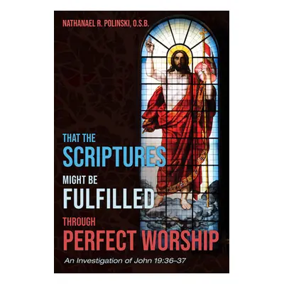 "That the Scriptures Might Be Fulfilled through Perfect Worship" - "" ("Polinski Nathanael R. O.