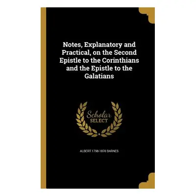 "Notes, Explanatory and Practical, on the Second Epistle to the Corinthians and the Epistle to t