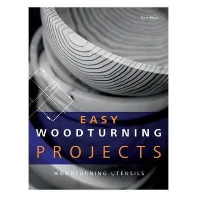 "Easy Woodturning Projects: Woodturning utensils" - "" ("Adams Steve")