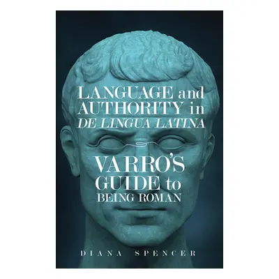 "Language and Authority in de Lingua Latina: Varro's Guide to Being Roman" - "" ("Spencer Diana"