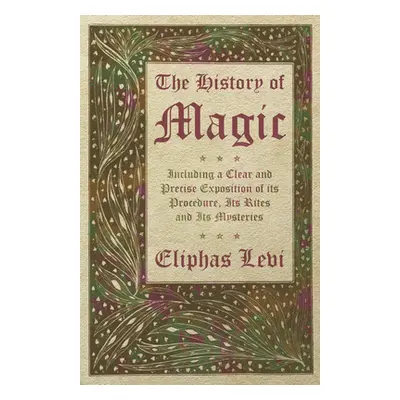 "The History of Magic - Including a Clear and Precise Exposition of its Procedure, Its Rites and