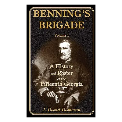 "Benning's Brigade: Volume 1, a History and Roster of the Fifteenth Georgia" - "" ("Dameron Dave