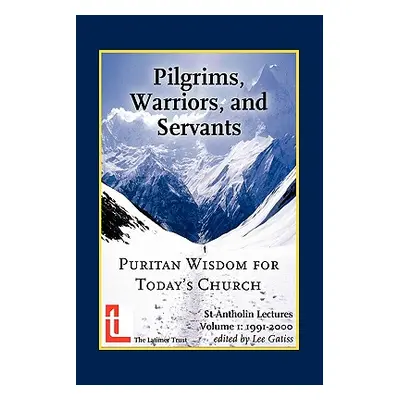 "Pilgrims, Warriors, and Servants: Puritan Wisdom for Today's Church" - "" ("Gatiss Lee")