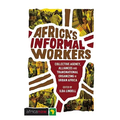 "Africa's Informal Workers: Collective Agency, Alliances and Transnational Organizing in Urban A