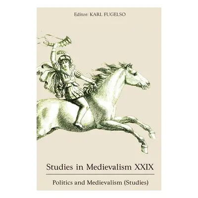 "Studies in Medievalism XXIX: Politics and Medievalism (Studies)" - "" ("Fugelso Karl")