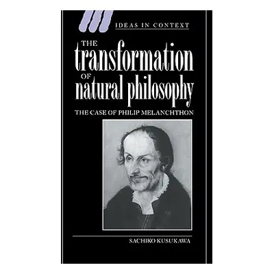 "The Transformation of Natural Philosophy: The Case of Philip Melanchthon" - "" ("Kusukawa Sachi