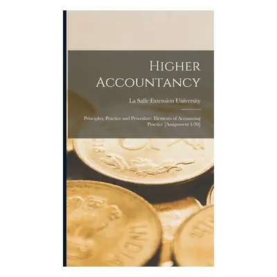 "Higher Accountancy: Principles, Practice and Procedure. Elements of Accounting Practice [Assign