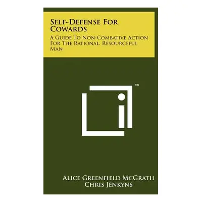 "Self-Defense For Cowards: A Guide To Non-Combative Action For The Rational, Resourceful Man" - 