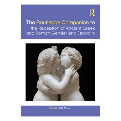 "The Routledge Companion to the Reception of Ancient Greek and Roman Gender and Sexuality" - "" 