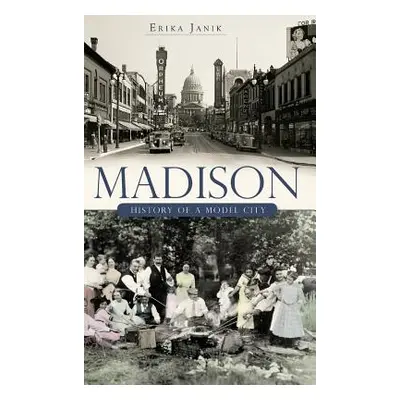 "Madison: History of a Model City" - "" ("Janik Erika")