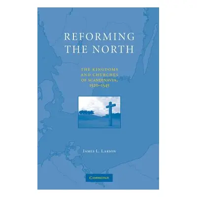 "Reforming the North: The Kingdoms and Churches of Scandinavia, 1520-1545" - "" ("Larson James L