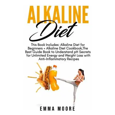 "Alkaline Diet: This Book Includes: Alkaline Diet for Beginners + Alkaline Diet Cookbook, The Be