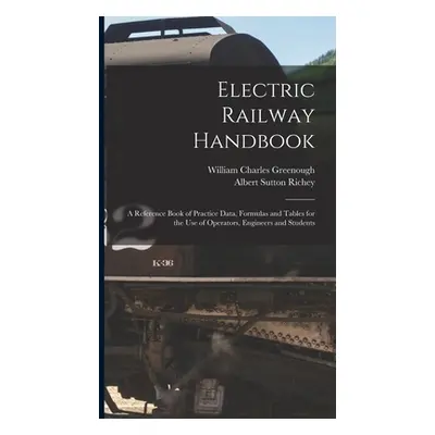 "Electric Railway Handbook: A Reference Book of Practice Data, Formulas and Tables for the Use o