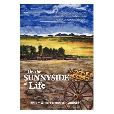 "On the Sunnyside of Life: A Collection of Short Stories about Life on an Isolated Cattle Ranch 