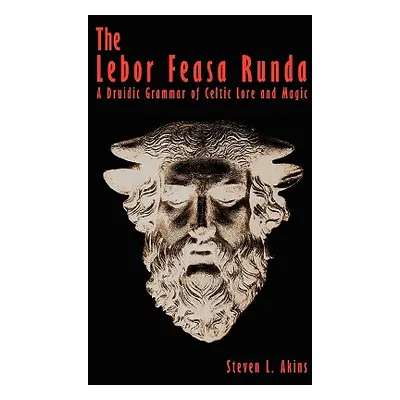 "The Lebor Feasa Runda: A Druidic Grammar of Celtic Lore and Magic" - "" ("Akins Steven L.")