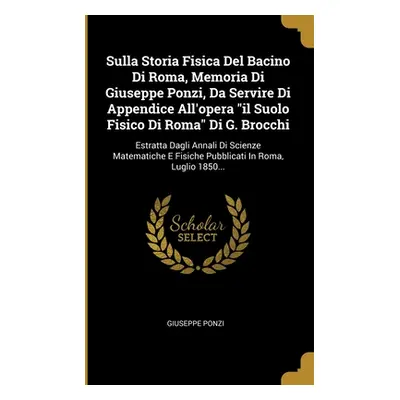 "Sulla Storia Fisica Del Bacino Di Roma, Memoria Di Giuseppe Ponzi, Da Servire Di Appendice All'