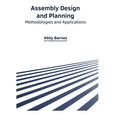 "Assembly Design and Planning: Methodologies and Applications" - "" ("Barnes Abby")