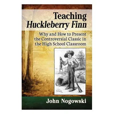 "Teaching Huckleberry Finn: Why and How to Present the Controversial Classic in the High School 