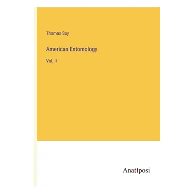 "American Entomology: Vol. II" - "" ("Say Thomas")