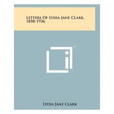 "Letters Of Lydia Jane Clark, 1858-1936" - "" ("Clark Lydia Jane")