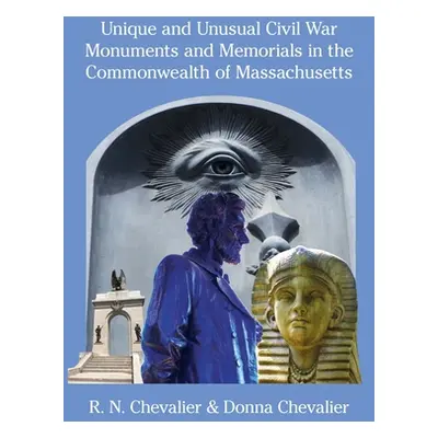 "Unique and Unusual Civil War Monuments and Memorials in the Commonwealth of Massachusetts" - ""