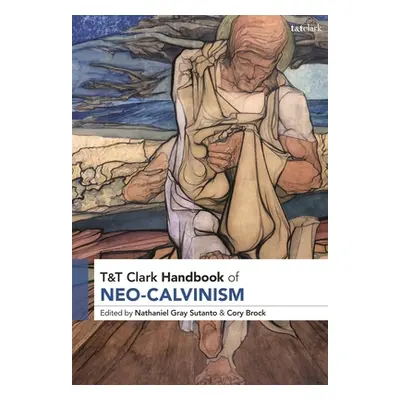 "T&t Clark Handbook of Neo-Calvinism" - "" ("Sutanto Nathaniel Gray")