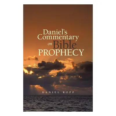 "Daniel's Commentary on Bible Prophecy" - "" ("Ropp Daniel")