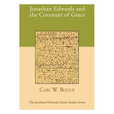 "Jonathan Edwards and the Covenant of Grace" - "" ("Bogue Carl W.")