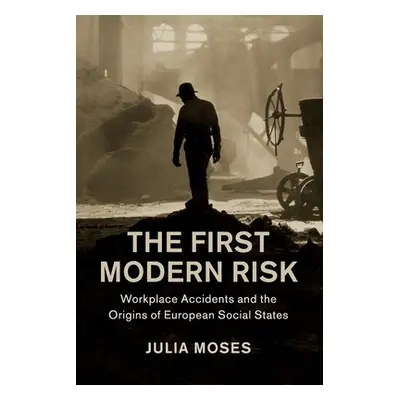 "The First Modern Risk: Workplace Accidents and the Origins of European Social States" - "" ("Mo