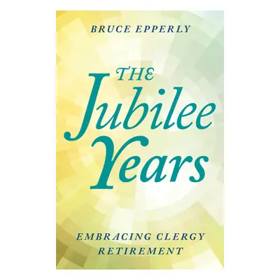 "The Jubilee Years: Embracing Clergy Retirement" - "" ("Epperly Bruce")