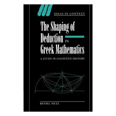 "The Shaping of Deduction in Greek Mathematics: A Study in Cognitive History" - "" ("Netz Reviel