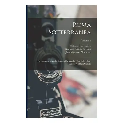 "Roma Sotterranea: Or, an Account of the Roman Catacombs, Especially of the Cemetery of San Call