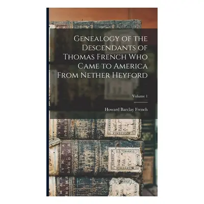 "Genealogy of the Descendants of Thomas French who Came to America From Nether Heyford; Volume 1