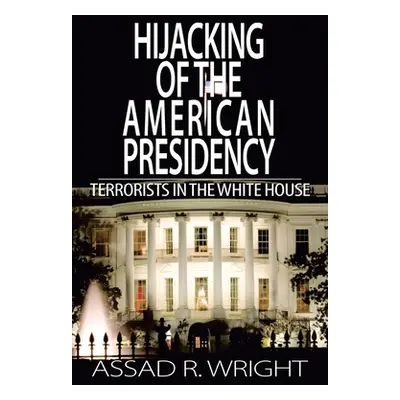 "Hijacking of the American Presidency: Terrorists in the White House" - "" ("Wright Assad R.")