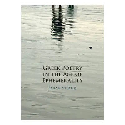 "Greek Poetry in the Age of Ephemerality" - "" ("Nooter Sarah")