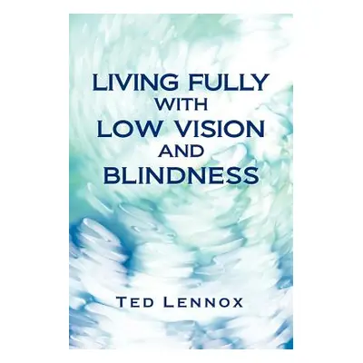 "Living Fully with Low Vision and Blindness" - "" ("Lennox Ted")