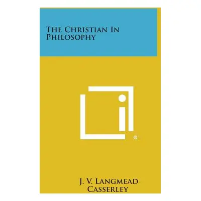 "The Christian in Philosophy" - "" ("Casserley J. V. Langmead")