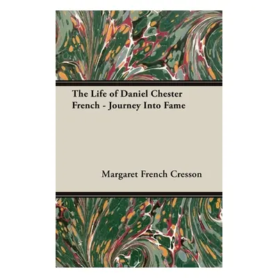 "The Life of Daniel Chester French - Journey Into Fame" - "" ("Cresson Margaret French")